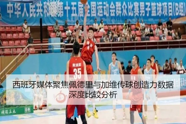 西班牙媒体聚焦佩德里与加维传球创造力数据深度比较分析